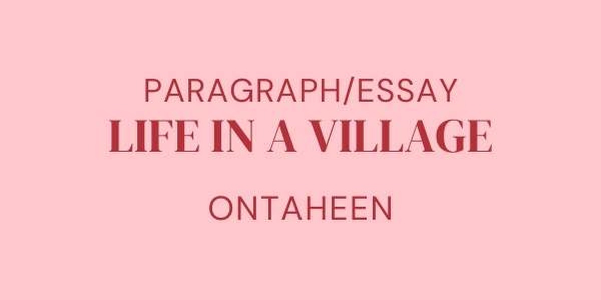 Essay on Life In A Village; For all students