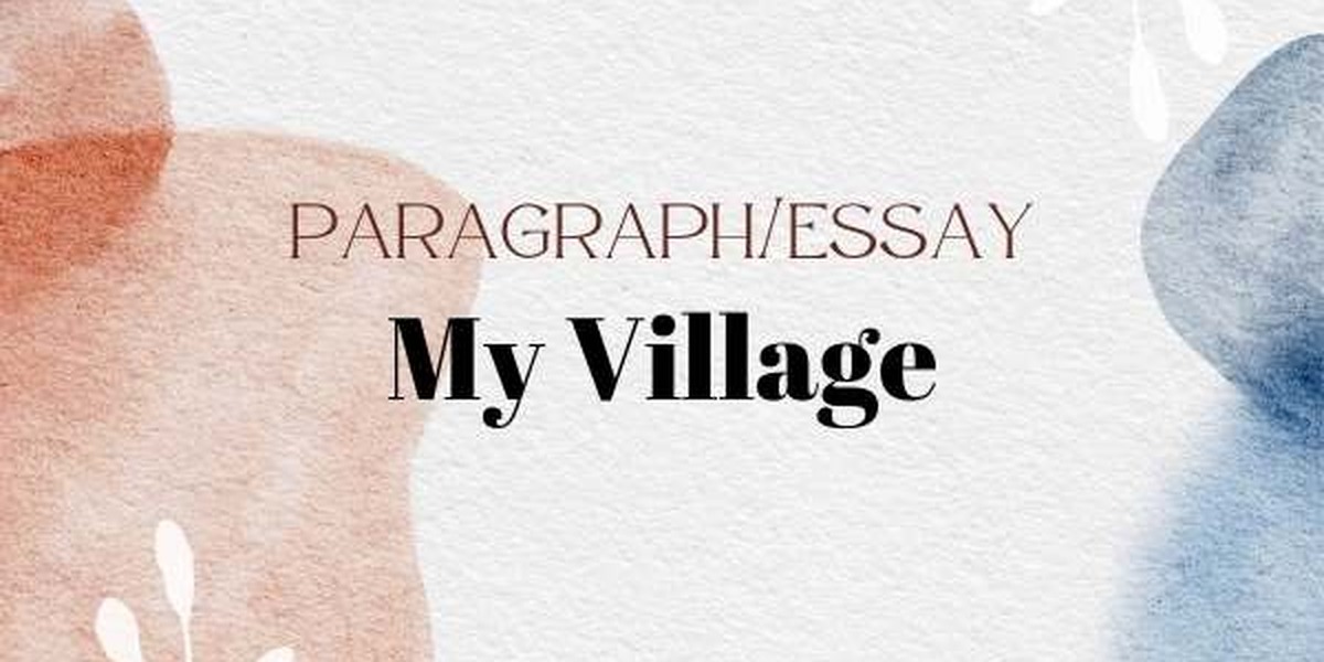 My Village paragraph & Essay  For School & College level Students